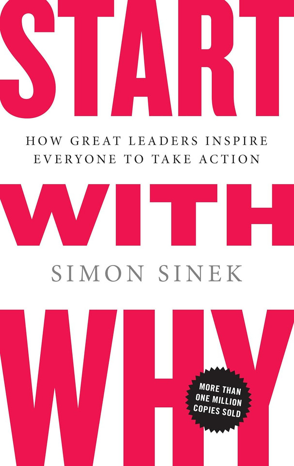 Start with Why: How Great Leaders Inspire Everyone to Take Action [Hardcover]