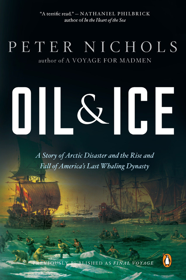 Oil and Ice: A Story of Arctic Disaster and the Rise and Fall of America's Last Whaling Dynasty book cover by Peter Nichols