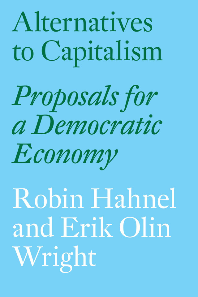 Alternatives to Capitalism: Proposals for a Democratic Economy book cover by Robin Hahnel, Erik Olin Wright