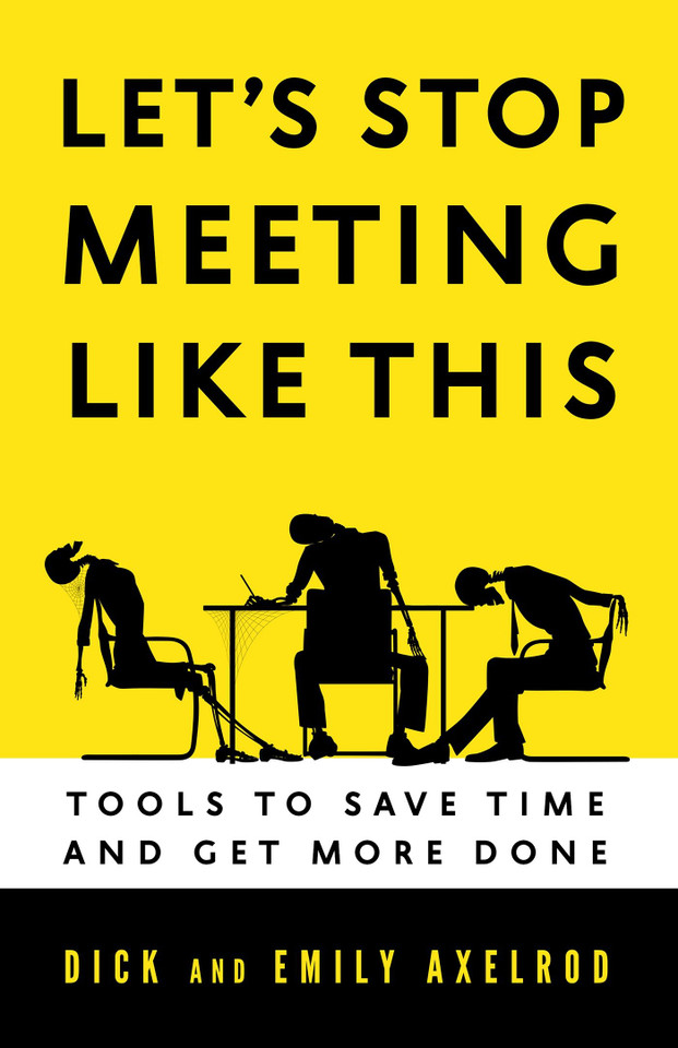 Let's Stop Meeting Like This: Tools to Save Time and Get More Done book cover by Dick Axelrod, Emily Axelrod