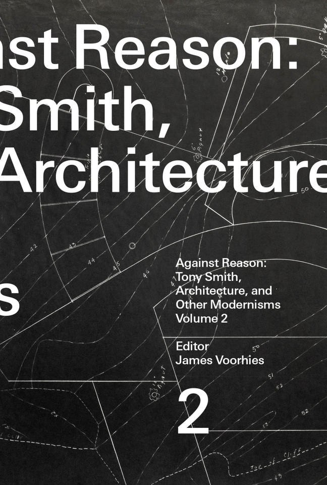 Against Reason, Volume 2: Tony Smith, Architecture, and Other Modernisms book cover by 
