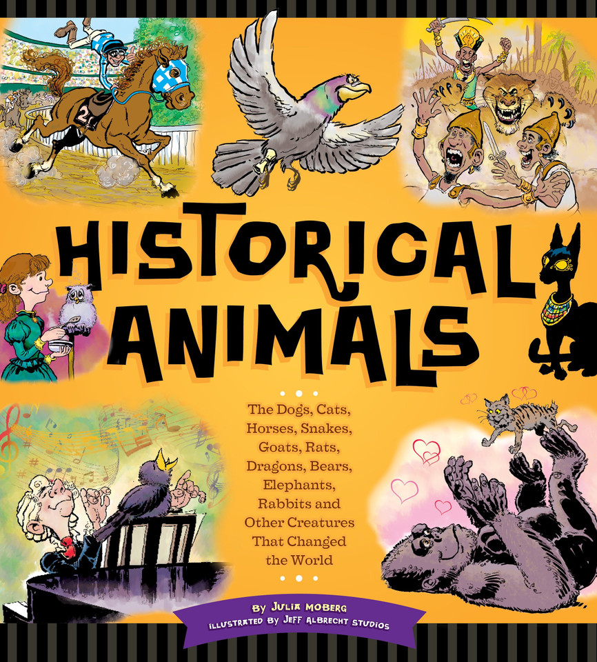 Historical Animals: The Dogs, Cats, Horses, Snakes, Goats, Rats, Dragons, Bears, Elephants, Rabbits and Other Creatures that Changed the World book cover by Julia Moberg