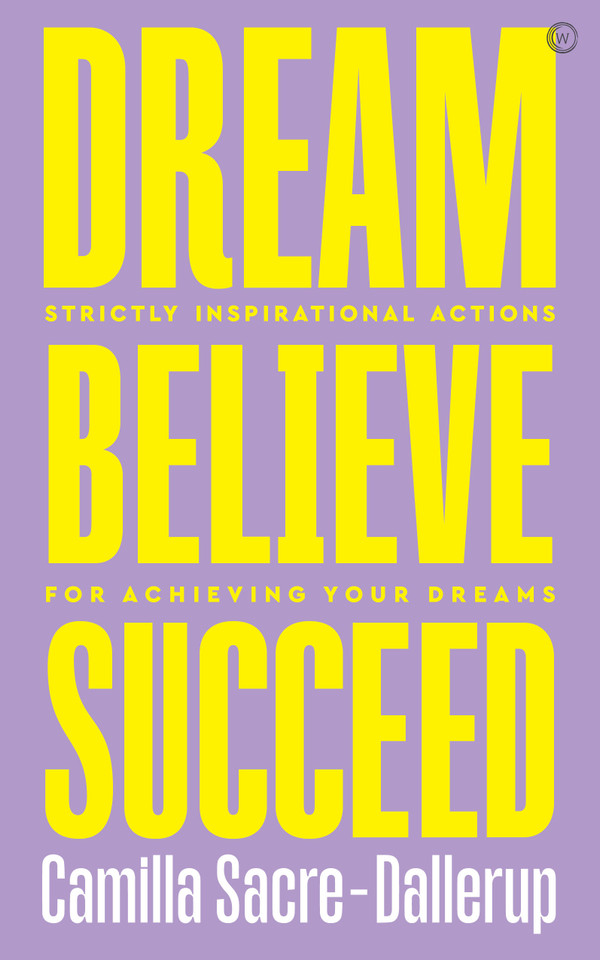 Dream, Believe, Succeed: Strictly Inspirational Actions for Achieving Your Dreams book cover by Camilla Sacre-Dallerup