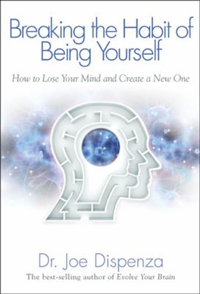 Breaking the Habit of Being Yourself : How to Lose Your Mind and Create a New One Cover Breaking the Habit of Being Yourself : How to Lose Your Mind and Create a New One Cover