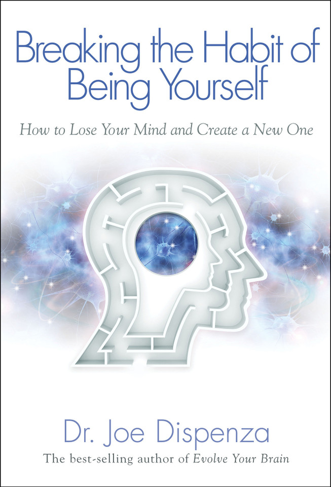 Breaking The Habit of Being Yourself: How to Lose Your Mind and Create a New One book cover by Dr Joe Dispenza