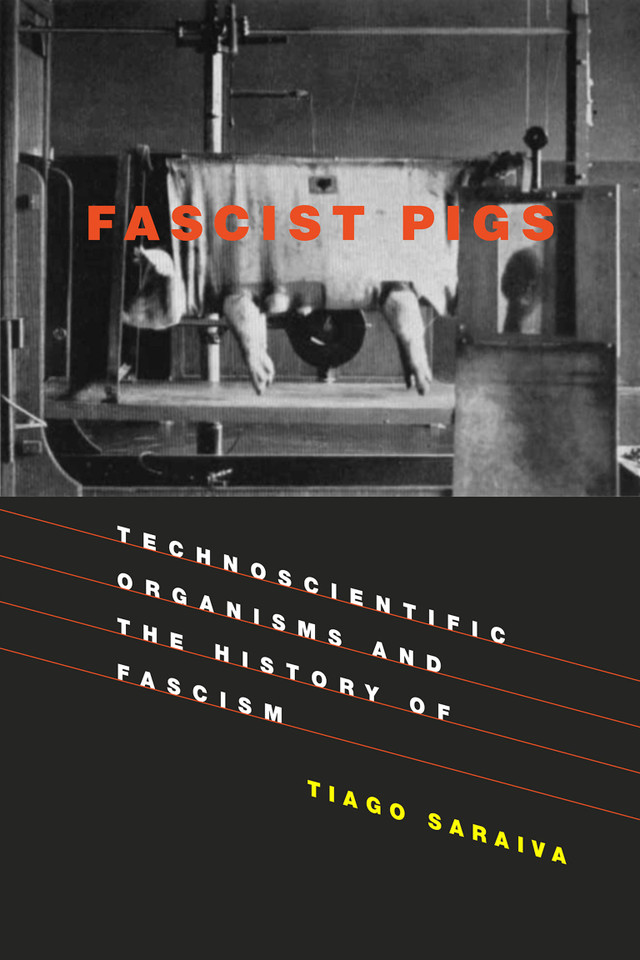 Fascist Pigs: Technoscientific Organisms and the History of Fascism (Inside Technology) book cover by Tiago Saraiva