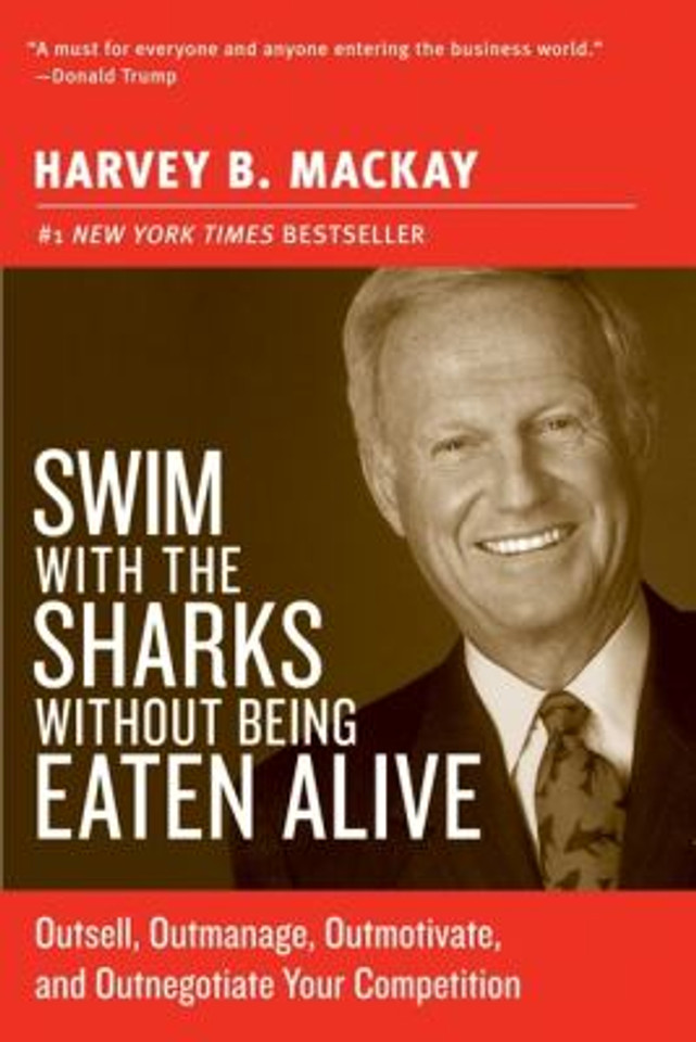 Swim with the Sharks Without Being Eaten Alive: Outsell, Outmanage, Outmotivate, and Outnegotiate Your Competition Cover