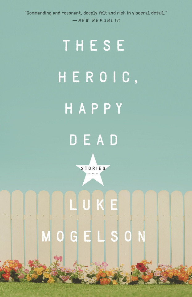These Heroic, Happy Dead: Stories book cover by Luke Mogelson