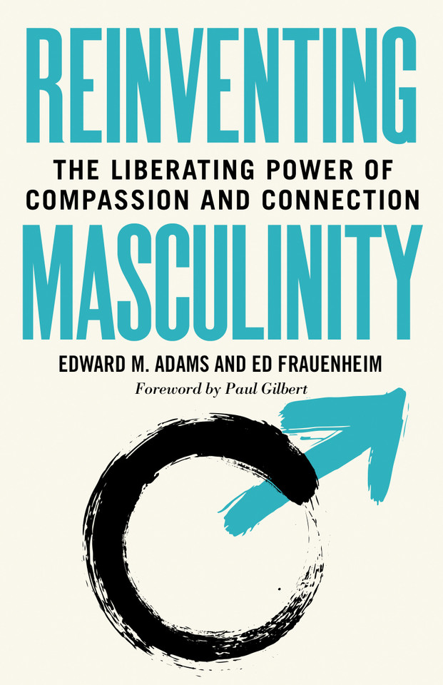 Reinventing Masculinity: The Liberating Power of Compassion and Connection book cover by Edward M. Adams, Ed Frauenheim