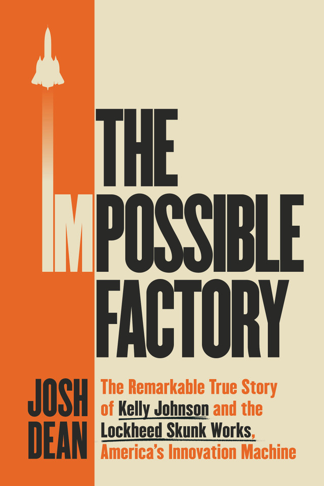 The Impossible Factory: The Remarkable True Story of Kelly Johnson and the Lockheed Skunk Works, America's Innovation Machine book cover by Josh Dean