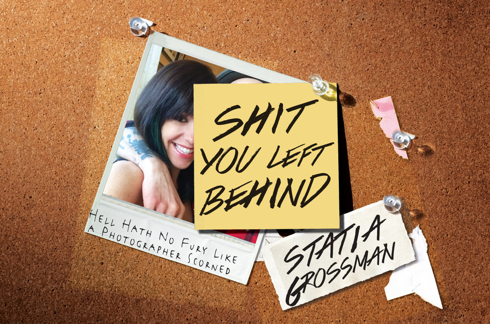 Shit You Left Behind: Hell Hath No Fury Like a Photographer Scorned book cover by Statia Grossman