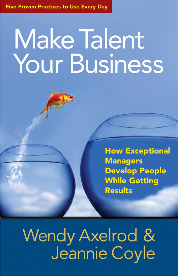 Make Talent Your Business: How Exceptional Managers Develop People While Getting Results book cover by Wendy Axelrod, Jeannie Coyle