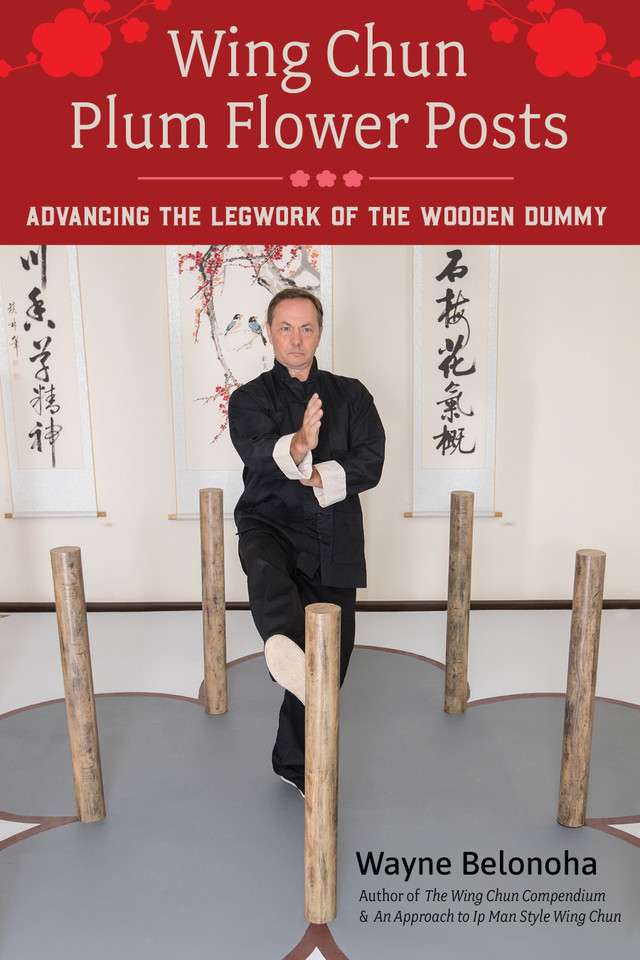 Wing Chun Plum Flower Posts: Advancing the Legwork of the Wooden Dummy book cover by Wayne Belonoha