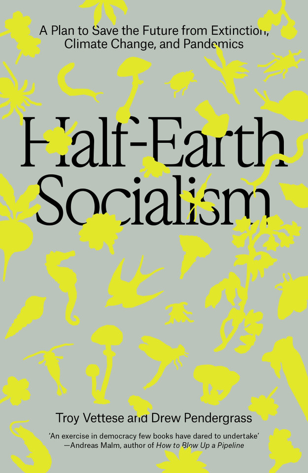 Half-Earth Socialism: A Plan to Save the Future from Extinction, Climate Change and Pandemics book cover by Troy Vettese, Drew Pendergrass
