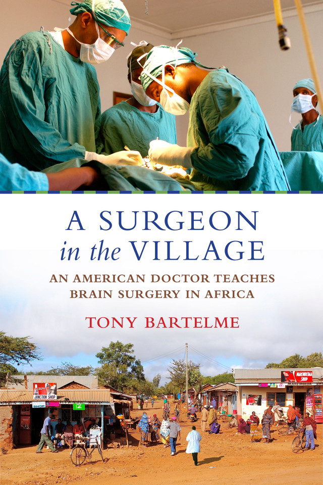 A Surgeon in the Village: An American Doctor Teaches Brain Surgery in Africa book cover by Tony Bartelme