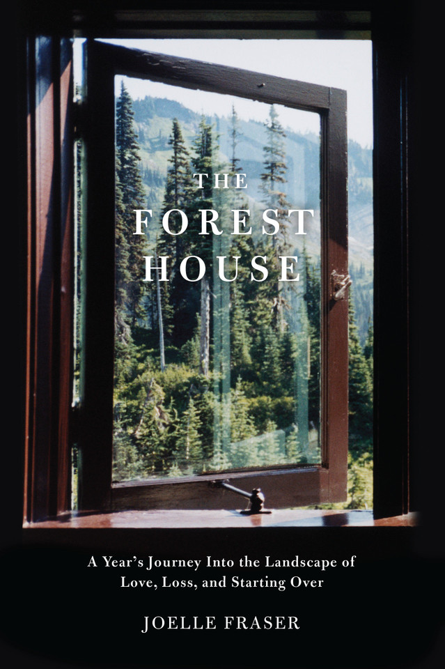 The Forest House: A Year's Journey Into the Landscape of Love, Loss, and Starting Over book cover by Joelle Fraser