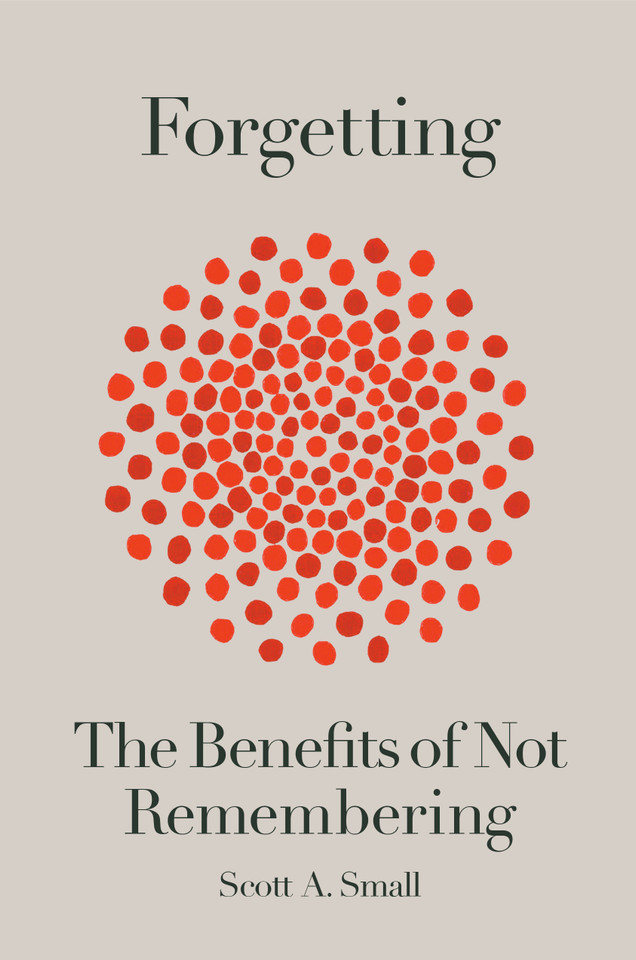 Forgetting: The Benefits of Not Remembering book cover by Scott A. Small