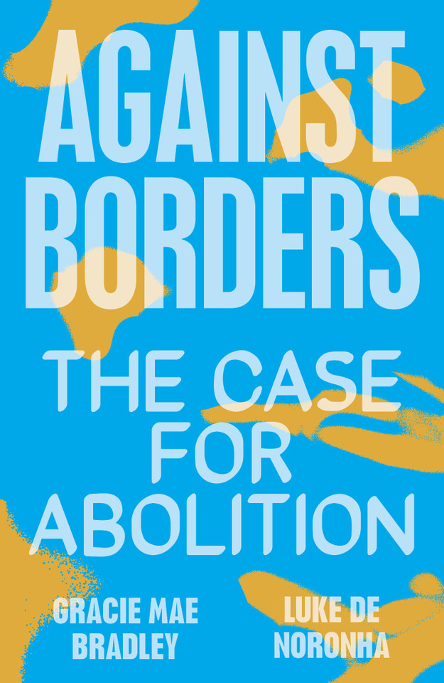 Against Borders: The Case for Abolition book cover by Gracie Mae Bradley, Luke de Noronha