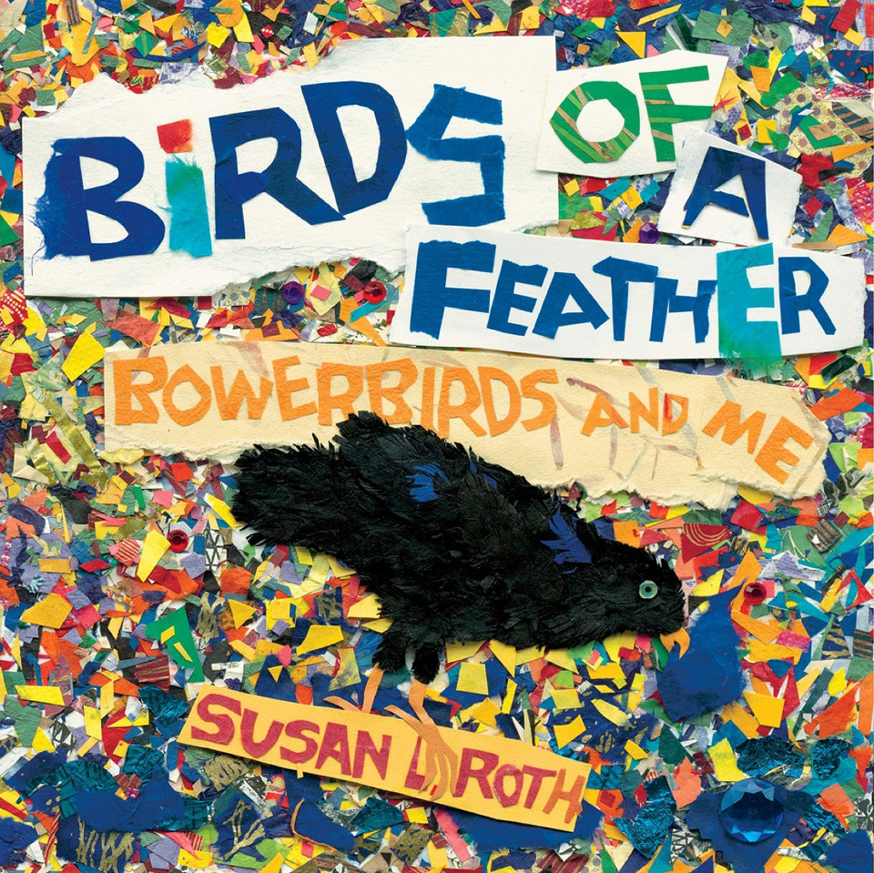 Birds of a Feather: Bowerbirds and Me Cover