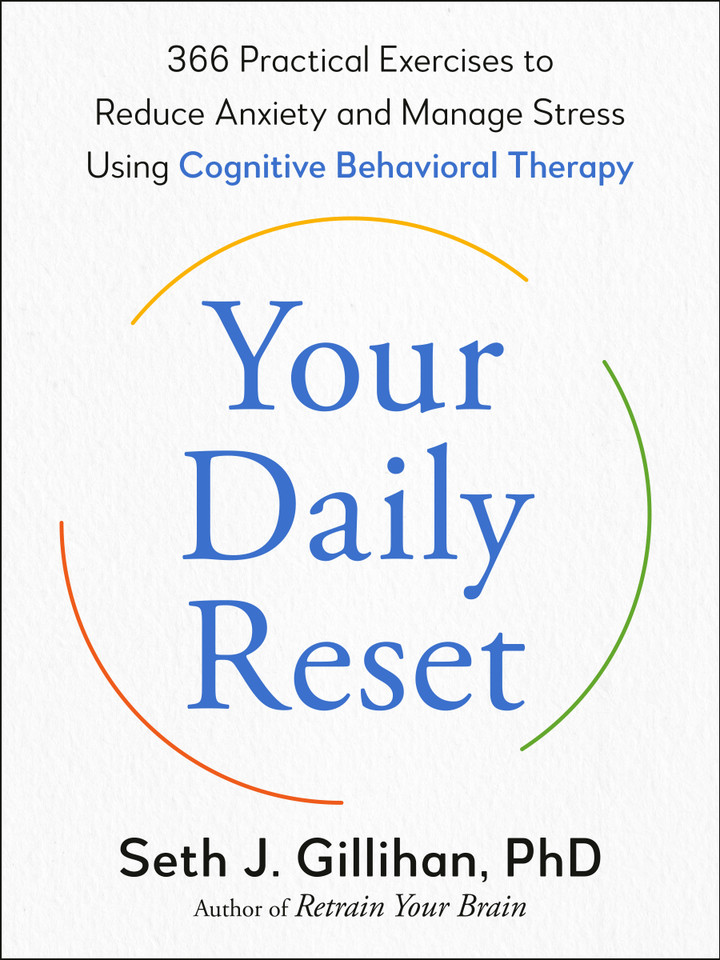 Your Daily Reset: 366 Practical Exercises to Reduce Anxiety and Manage Stress Using Cognitive Behavioral Therapy book cover by Seth J. Gillihan, PhD
