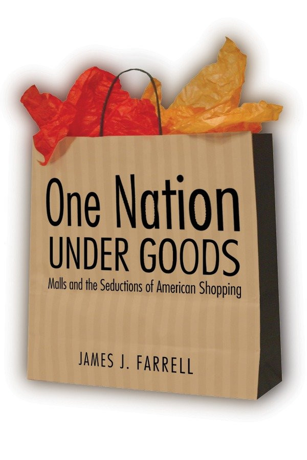 One Nation Under Goods: Malls and the Seductions of American Shopping book cover by James J. Farrell