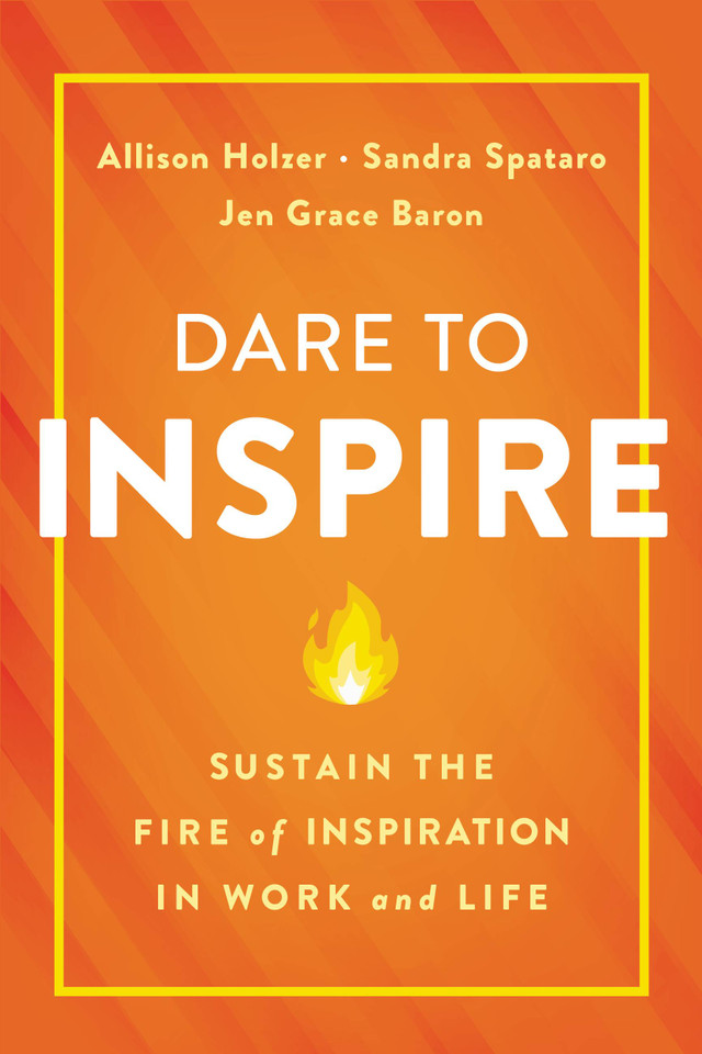 Dare to Inspire: Sustain the Fire of Inspiration in Work and Life book cover by Jen Grace Baron, Sandra Spataro, Allison Holzer
