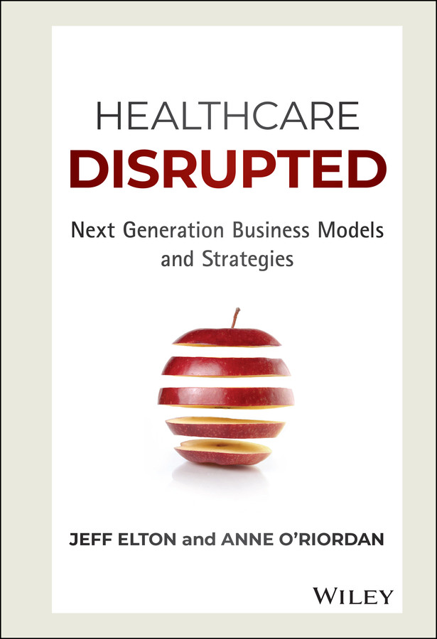 Healthcare Disrupted: Next Generation Business Models and Strategies book cover by Jeff Elton, Anne O'Riordan