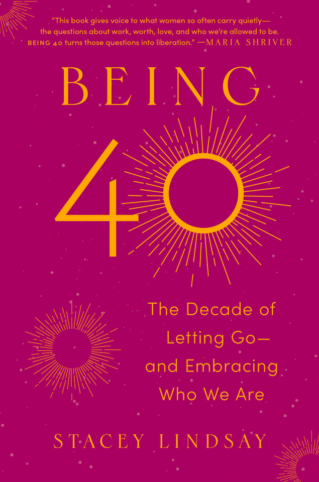 Being 40: The Decade of Letting Go--and Embracing Who We Are book cover by Stacey Lindsay