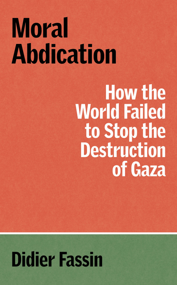 Moral Abdication: How the World Failed to Stop the Destruction of Gaza (Verso Palestine Pamphlets) book cover by Didier Fassin