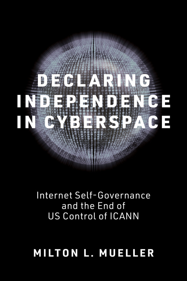 Declaring Independence in Cyberspace: Internet Self-Governance and the End of US Control of ICANN (Information Policy) book cover by Milton L. Mueller