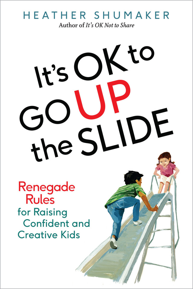 It's OK to Go Up the Slide: Renegade Rules for Raising Confident and Creative Kids book cover by Heather Shumaker