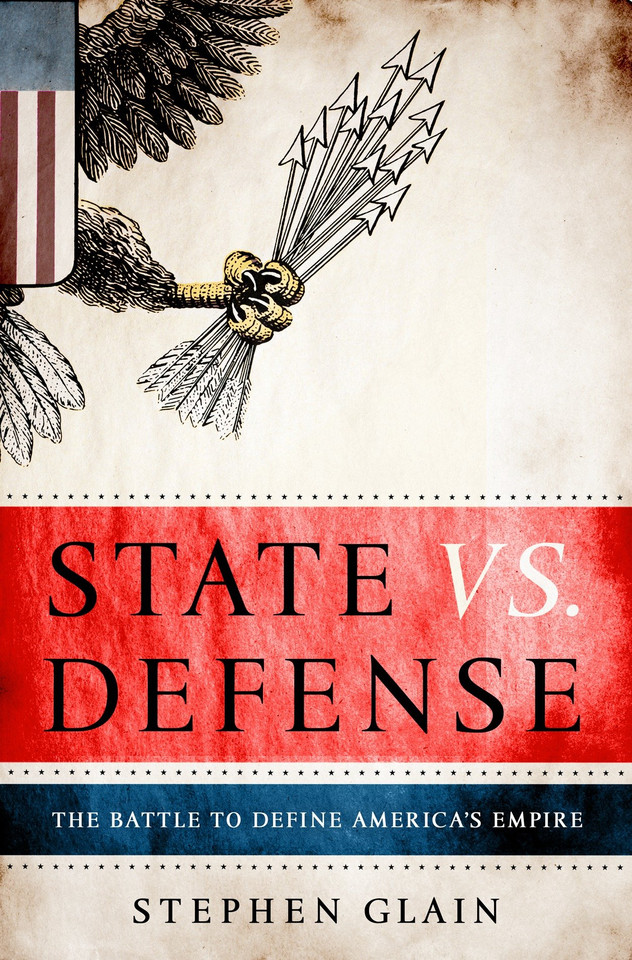 State vs. Defense: The Battle to Define America's Empire book cover by Stephen Glain