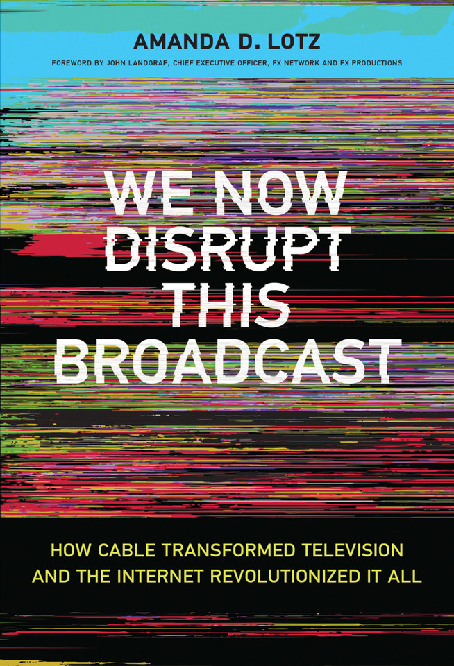 We Now Disrupt This Broadcast: How Cable Transformed Television and the Internet Revolutionized It All book cover by Amanda D. Lotz