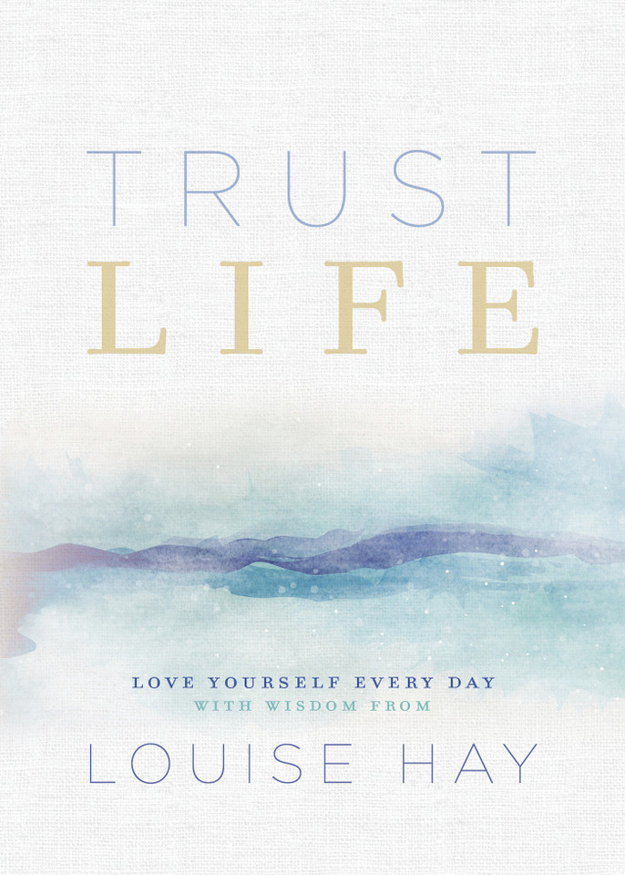 Trust Life: Love Yourself Every Day with Wisdom from Louise Hay book cover by Louise Hay