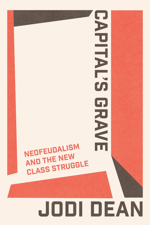 Capital's Grave: Neofeudalism and the New Class Struggle book cover by Jodi Dean