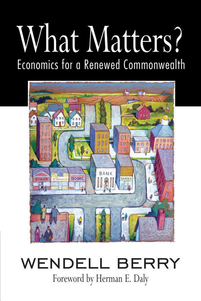 What Matters?: Economics for a Renewed Commonwealth book cover by Wendell Berry