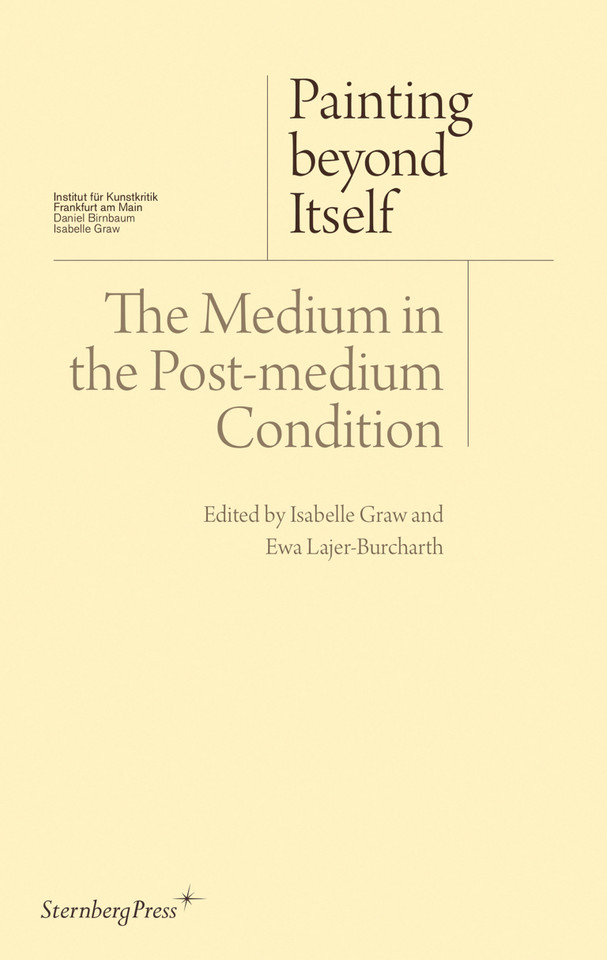 Painting beyond Itself: The Medium in the Post-Medium Condition (Sternberg Press / Institut für Kunstkritik series) book cover by 