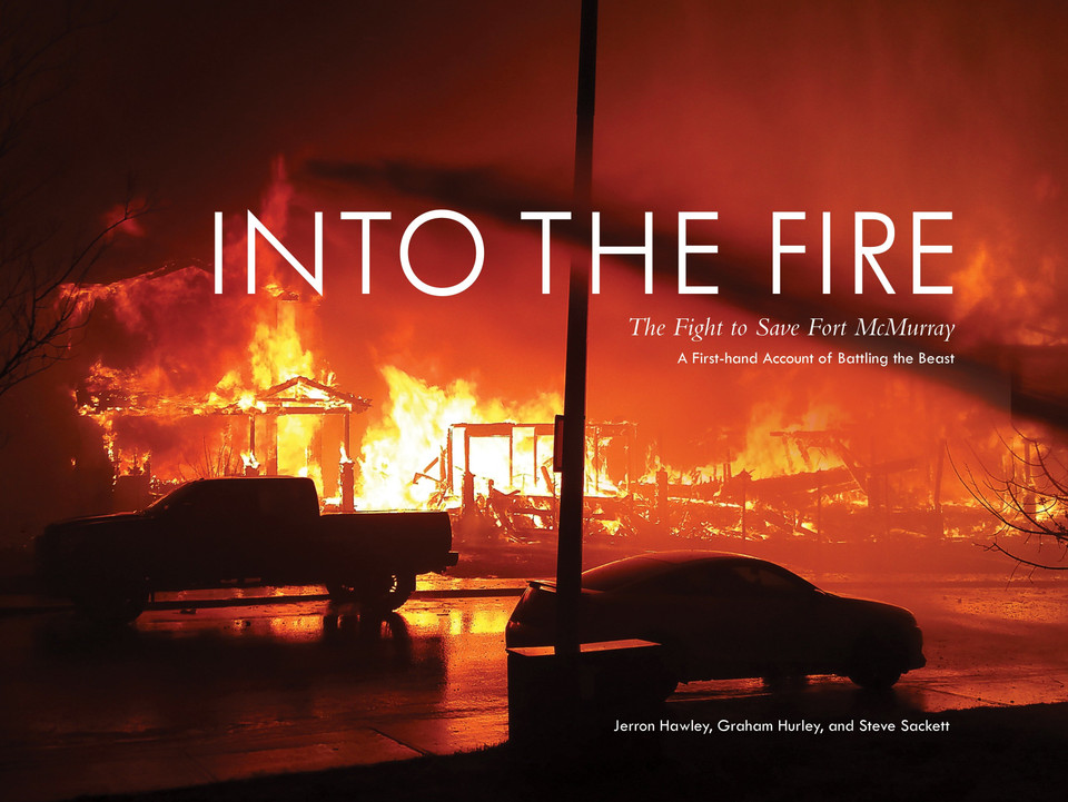 Into the Fire: The Fight to Save Fort McMurray book cover by Jerron Hawley, Graham Hurley, Steve Sackett