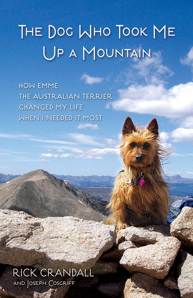 The Dog Who Took Me Up a Mountain: How Emme the Australian Terrier Changed My Life When I Needed It Most Cover