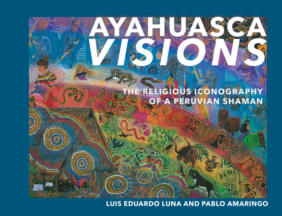 Ayahuasca Visions: The Religious Iconography of a Peruvian Shaman--Unveiling the sacred mysteries of Ayahuasca book cover by Pablo Amaringo, Luis Luna