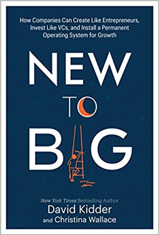 New to Big: How Companies Can Create Like Entrepreneurs, Invest Like Vcs, and Install a Permanent Operating System for Growth Cover