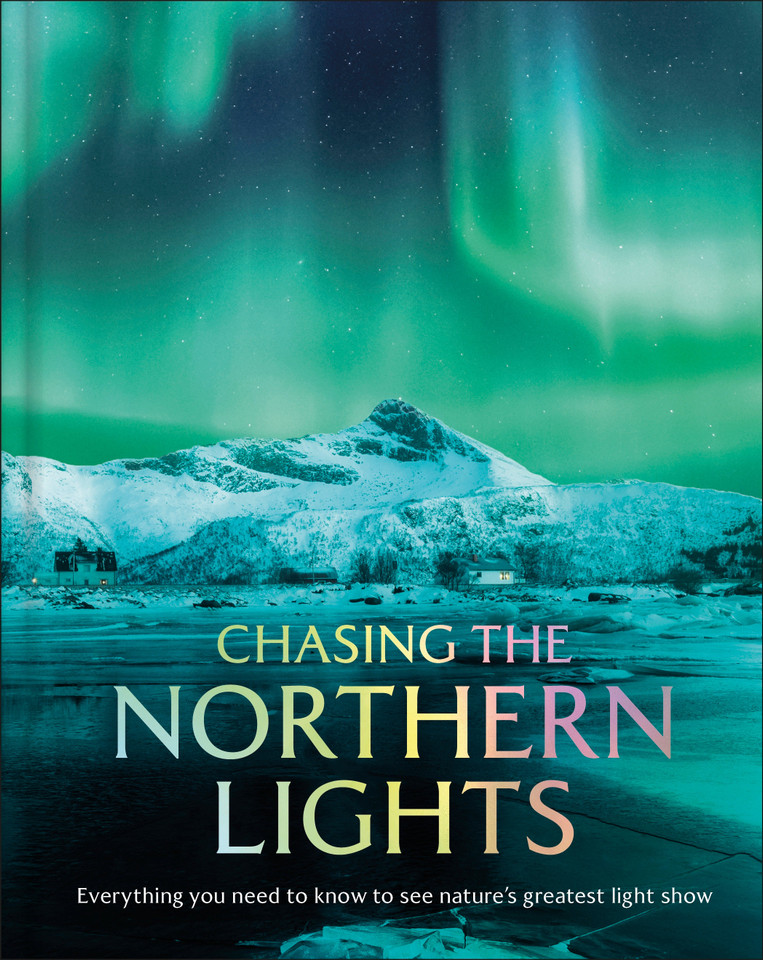 Chasing the Northern Lights: Everything You Need to Know to See Nature's Greatest Light Show book cover by DK Travel