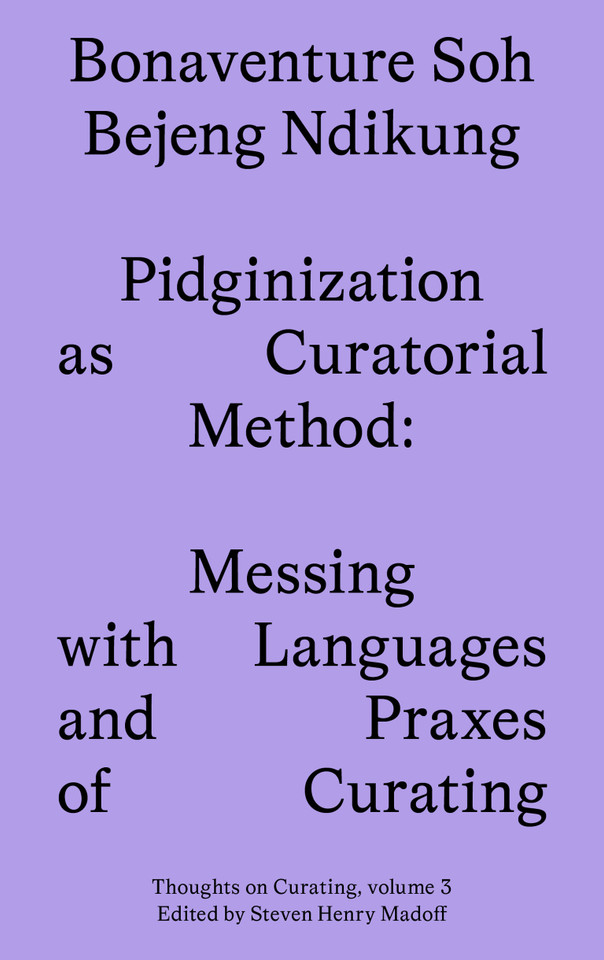 Pidginization as Curatorial Method: Messing with Languages and Praxes of Curating (Sternberg Press / Thoughts on Curating) book cover by Bonaventure Soh Bejeng Ndikung
