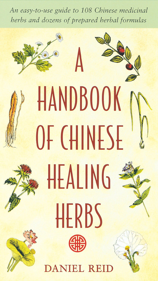 A Handbook of Chinese Healing Herbs: An Easy-to-Use Guide to 108 Chinese Medicinal Herbs and Dozens of Prepared Herbal Formulas book cover by Daniel P. Reid