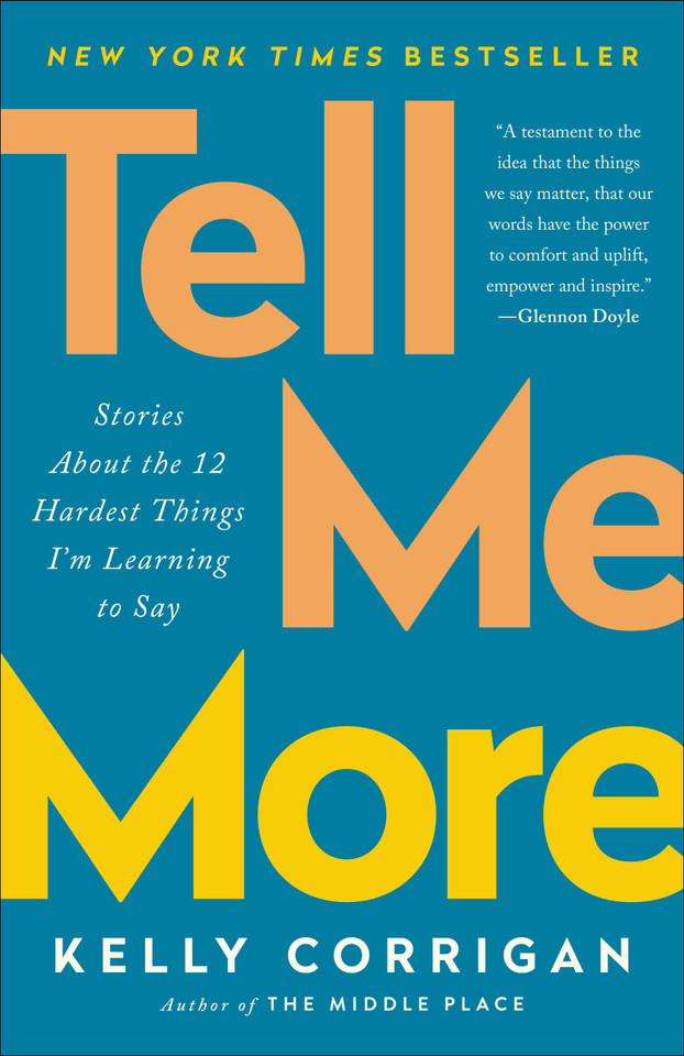 Tell Me More: Stories About the 12 Hardest Things I'm Learning to Say book cover by Kelly Corrigan