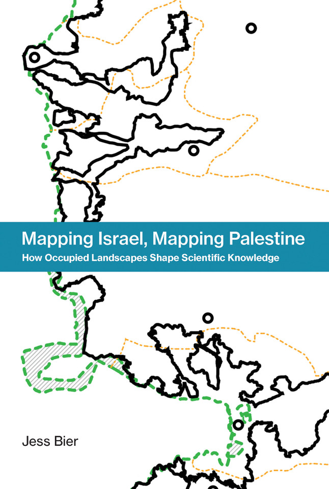 Mapping Israel, Mapping Palestine: How Occupied Landscapes Shape Scientific Knowledge (Inside Technology) book cover by Jess Bier