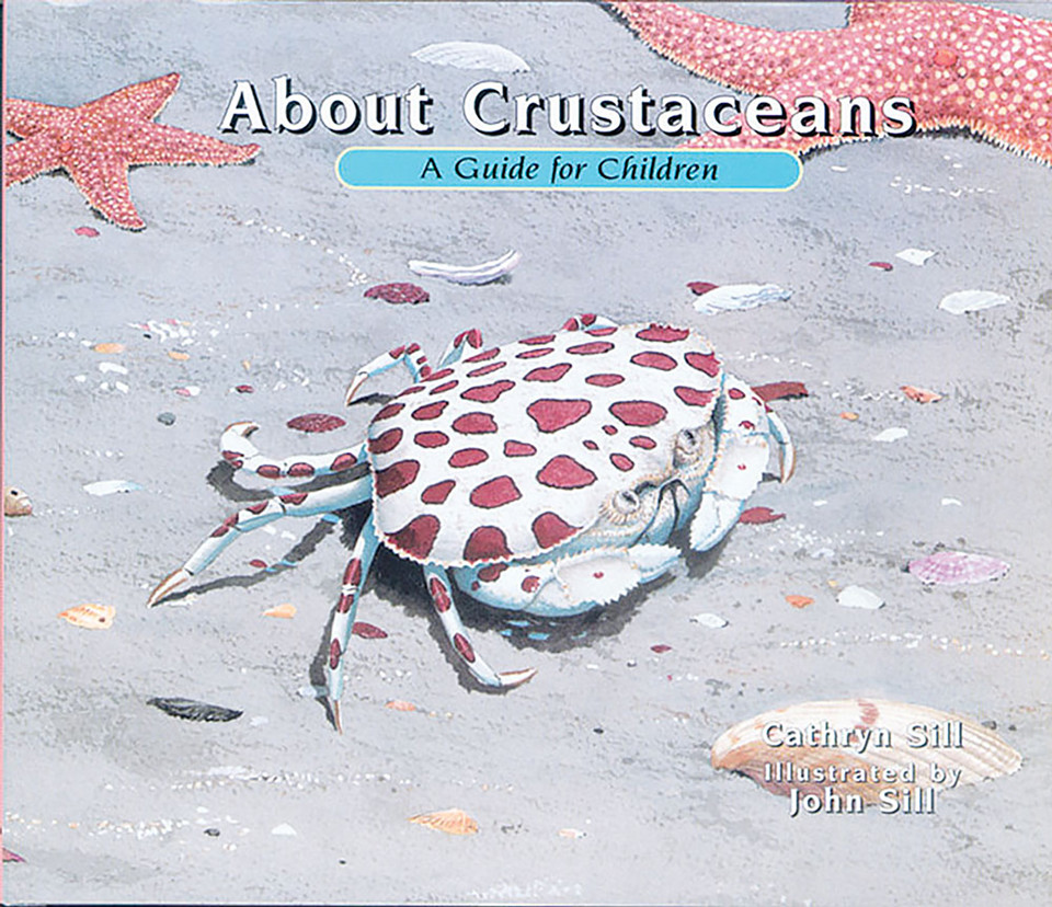 About Crustaceans: A Guide for Children (Educational Science Book About Crabs, Lobsters, Shrimp, & Other Sea Animals for STEM Learning) (About. . .) book cover by Cathryn Sill