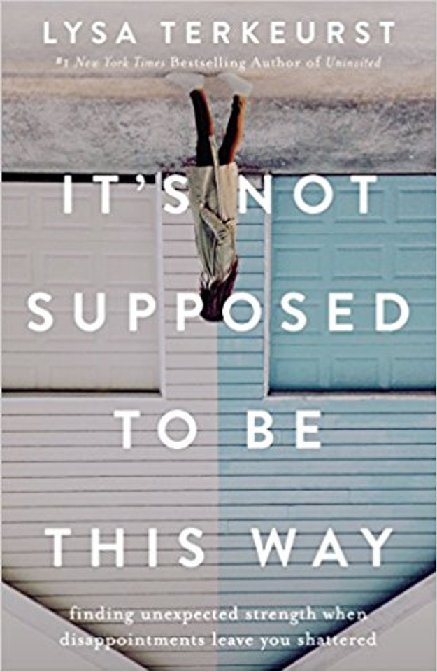 It's Not Supposed to Be This Way: Finding Unexpected Strength When Disappointments Leave You Shattered Cover It's Not Supposed to Be This Way: Finding Unexpected Strength When Disappointments Leave You Shattered Cover