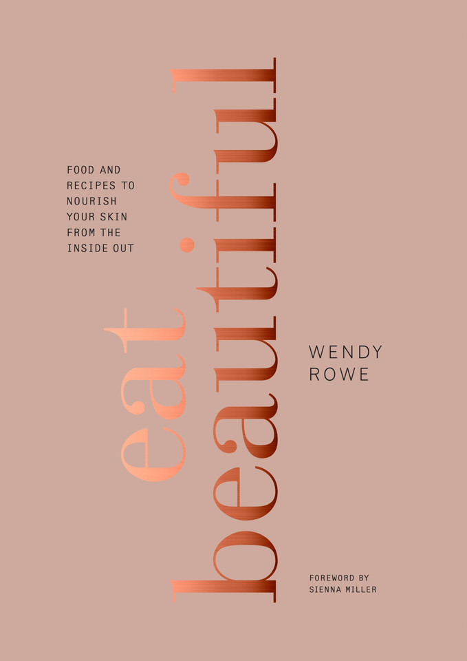Eat Beautiful: Food and Recipes to Nourish Your Skin from the Inside Out: A Cookbook book cover by Wendy Rowe