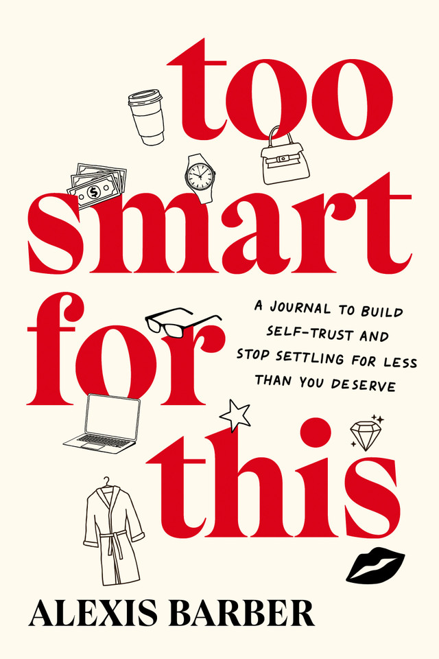 Too Smart for This: A Journal to Build Self-Trust and Stop Settling for Less Than You Deserve book cover by Alexis Barber